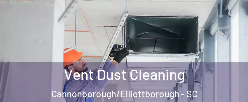 Vent Dust Cleaning Cannonborough/Elliottborough - SC