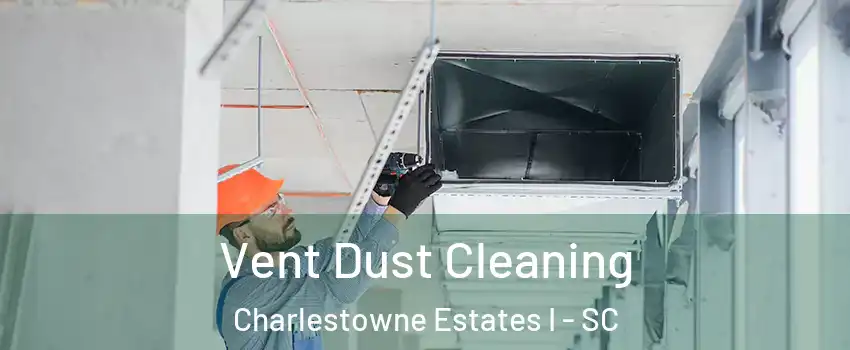 Vent Dust Cleaning Charlestowne Estates I - SC