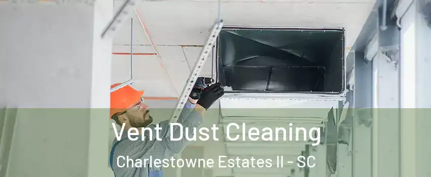 Vent Dust Cleaning Charlestowne Estates II - SC