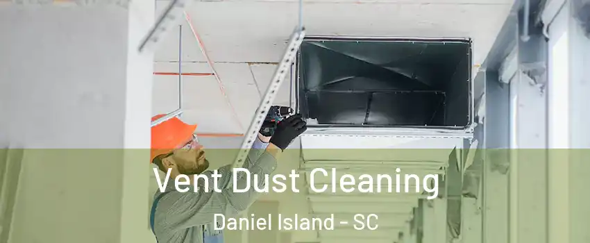 Vent Dust Cleaning Daniel Island - SC