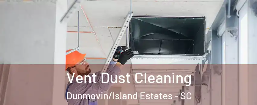 Vent Dust Cleaning Dunmovin/Island Estates - SC