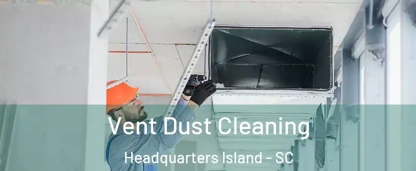 Vent Dust Cleaning Headquarters Island - SC