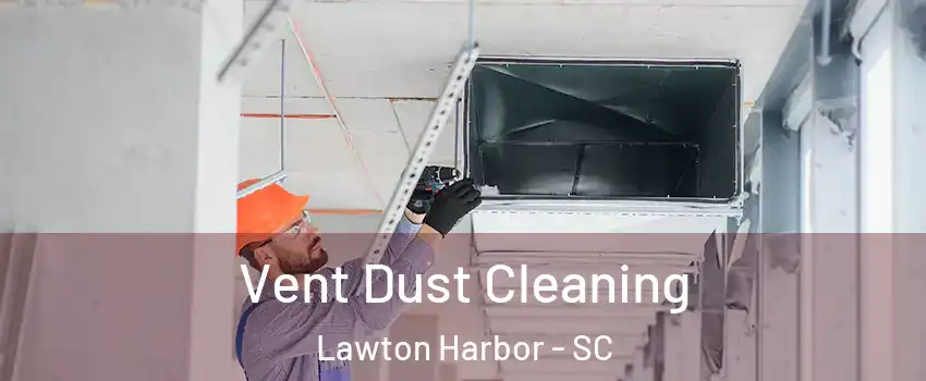 Vent Dust Cleaning Lawton Harbor - SC