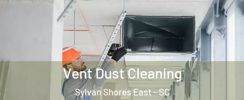 Vent Dust Cleaning Sylvan Shores East - SC