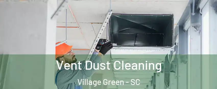 Vent Dust Cleaning Village Green - SC