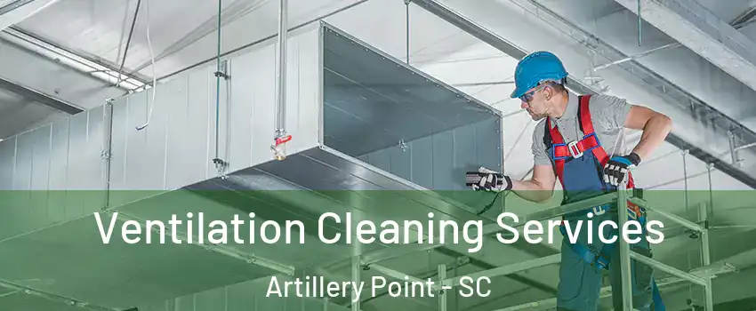 Ventilation Cleaning Services Artillery Point - SC