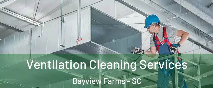 Ventilation Cleaning Services Bayview Farms - SC