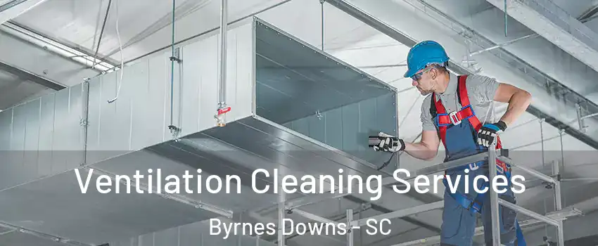 Ventilation Cleaning Services Byrnes Downs - SC