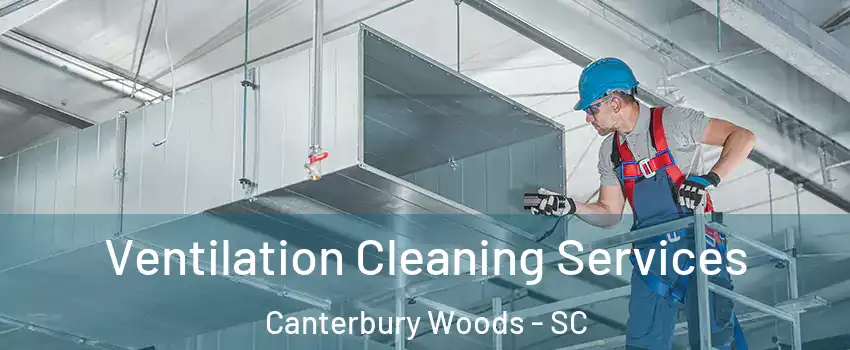 Ventilation Cleaning Services Canterbury Woods - SC