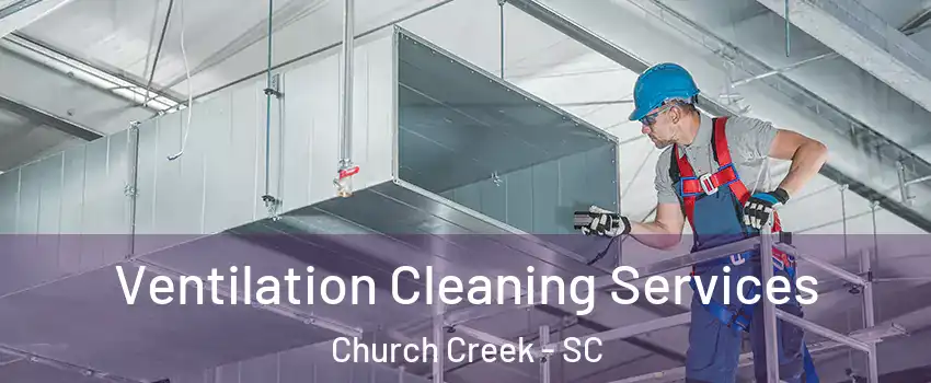 Ventilation Cleaning Services Church Creek - SC