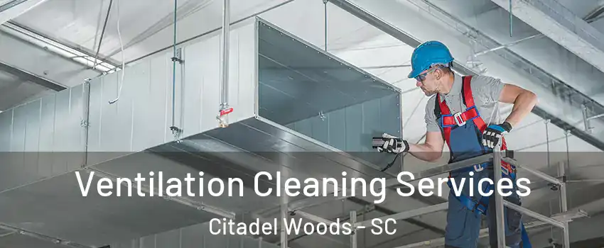 Ventilation Cleaning Services Citadel Woods - SC