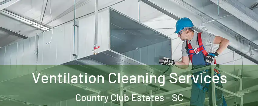 Ventilation Cleaning Services Country Club Estates - SC