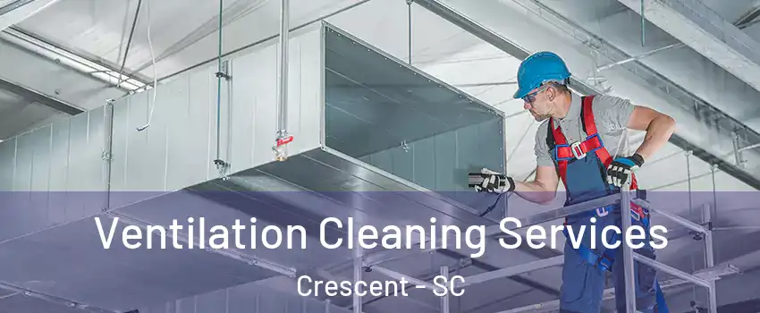 Ventilation Cleaning Services Crescent - SC