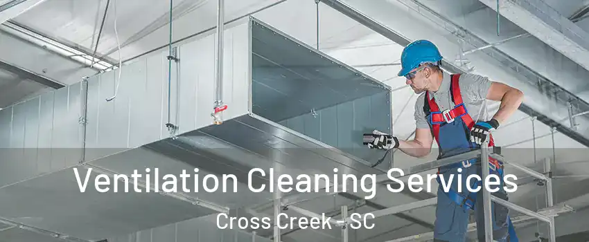 Ventilation Cleaning Services Cross Creek - SC