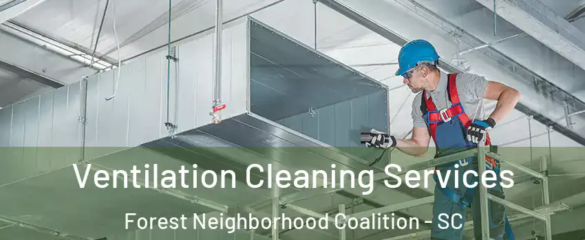 Ventilation Cleaning Services Forest Neighborhood Coalition - SC