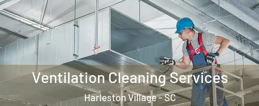 Ventilation Cleaning Services Harleston Village - SC