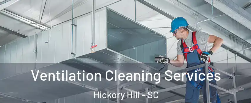 Ventilation Cleaning Services Hickory Hill - SC