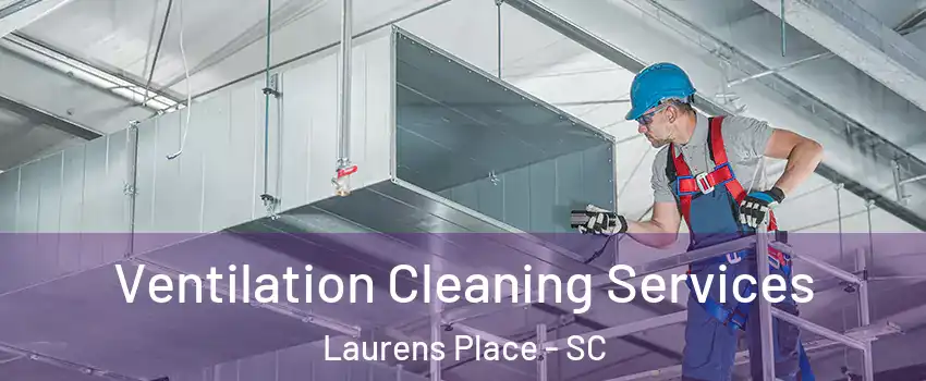 Ventilation Cleaning Services Laurens Place - SC