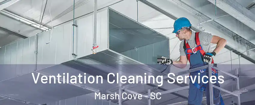 Ventilation Cleaning Services Marsh Cove - SC