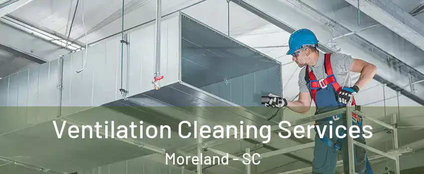 Ventilation Cleaning Services Moreland - SC