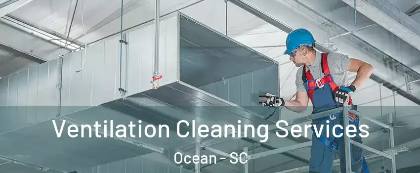 Ventilation Cleaning Services Ocean - SC