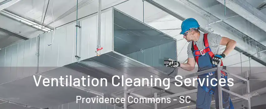 Ventilation Cleaning Services Providence Commons - SC