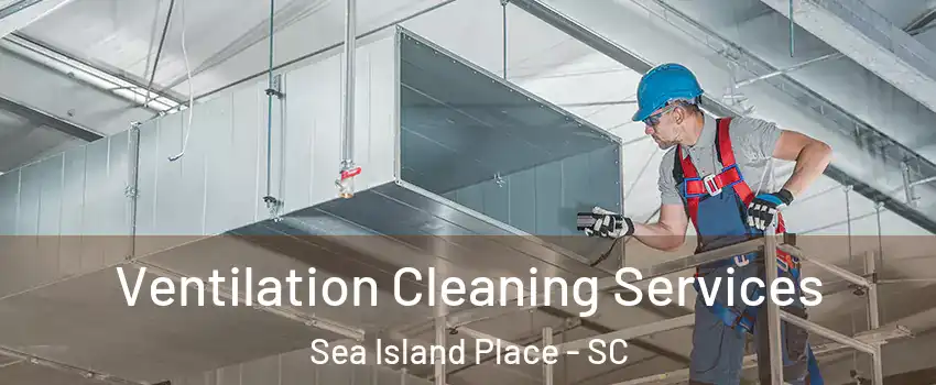 Ventilation Cleaning Services Sea Island Place - SC