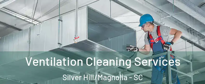 Ventilation Cleaning Services Silver Hill/Magnolia - SC