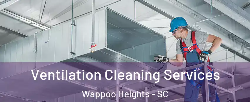 Ventilation Cleaning Services Wappoo Heights - SC