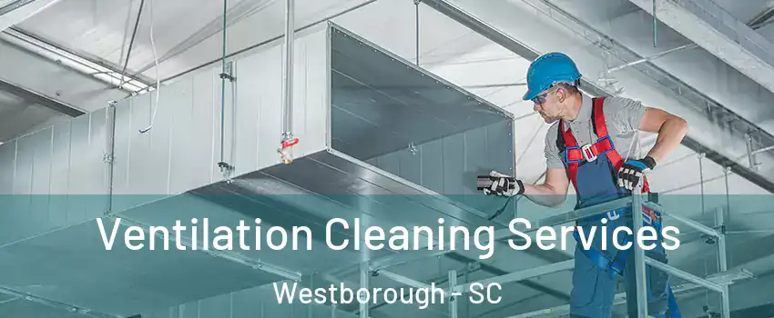 Ventilation Cleaning Services Westborough - SC