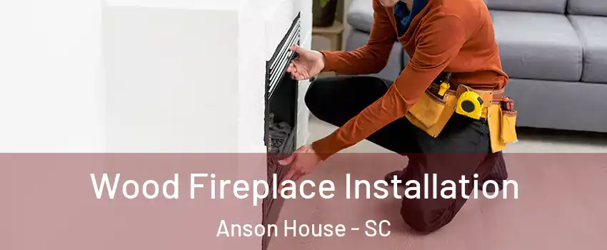 Wood Fireplace Installation Anson House - SC