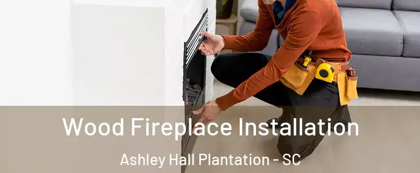 Wood Fireplace Installation Ashley Hall Plantation - SC