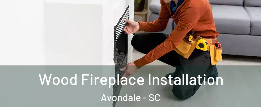 Wood Fireplace Installation Avondale - SC