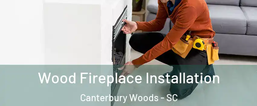 Wood Fireplace Installation Canterbury Woods - SC