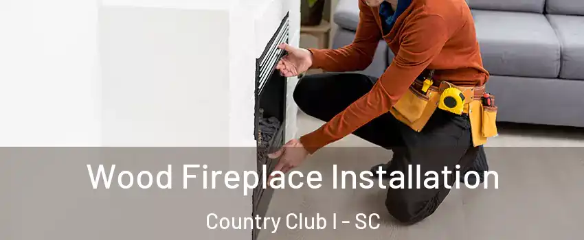 Wood Fireplace Installation Country Club I - SC