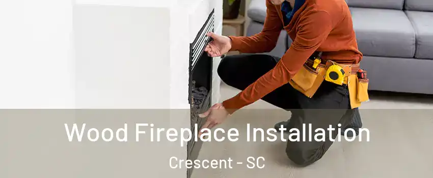 Wood Fireplace Installation Crescent - SC