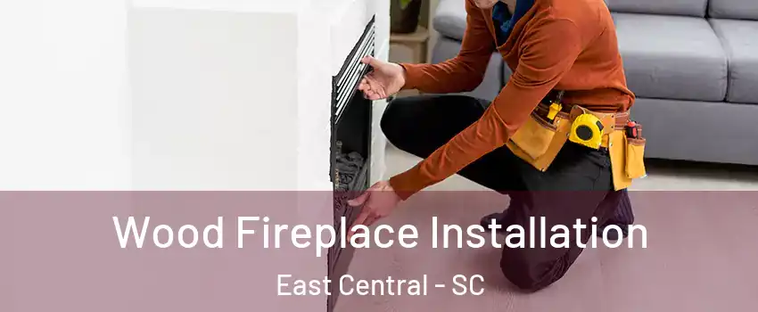 Wood Fireplace Installation East Central - SC