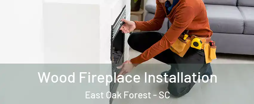 Wood Fireplace Installation East Oak Forest - SC