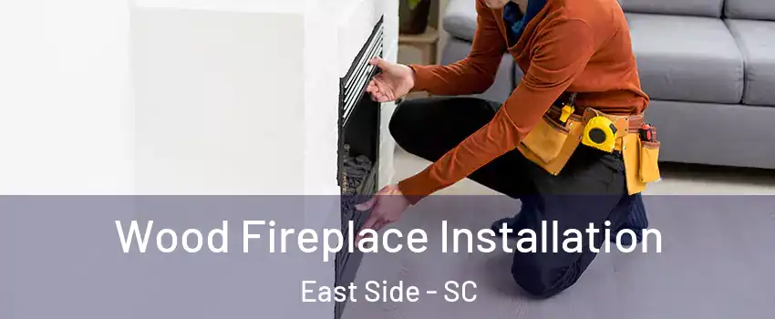 Wood Fireplace Installation East Side - SC