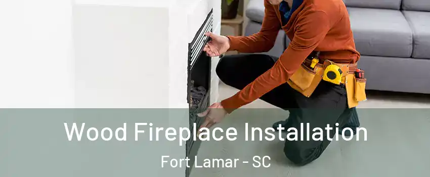 Wood Fireplace Installation Fort Lamar - SC