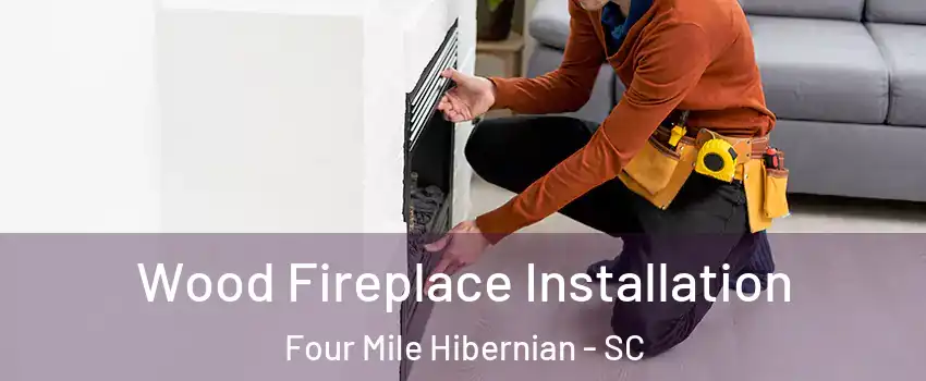 Wood Fireplace Installation Four Mile Hibernian - SC