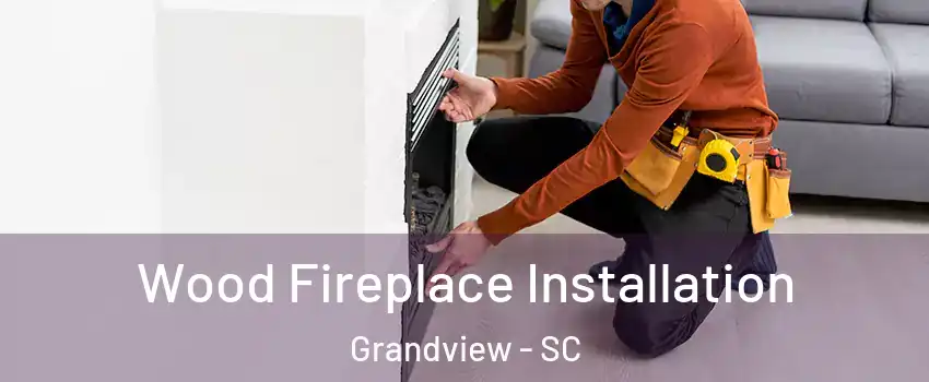 Wood Fireplace Installation Grandview - SC