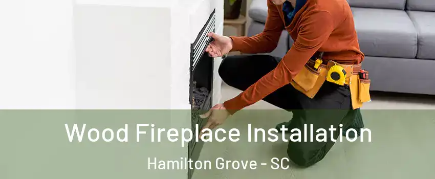 Wood Fireplace Installation Hamilton Grove - SC