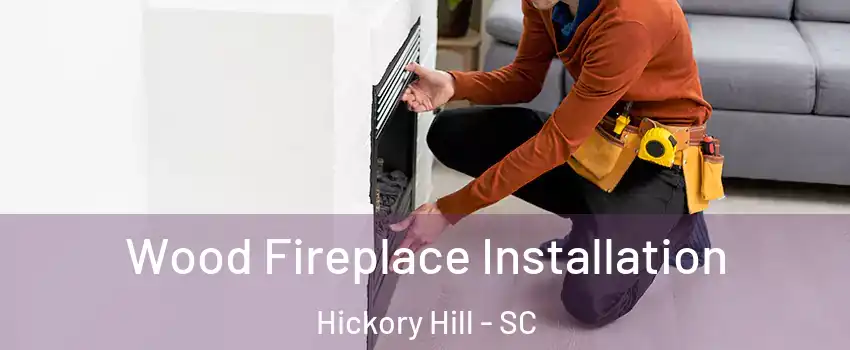 Wood Fireplace Installation Hickory Hill - SC