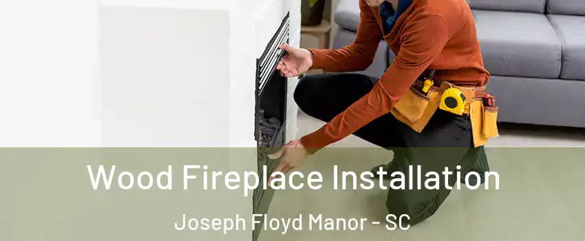 Wood Fireplace Installation Joseph Floyd Manor - SC