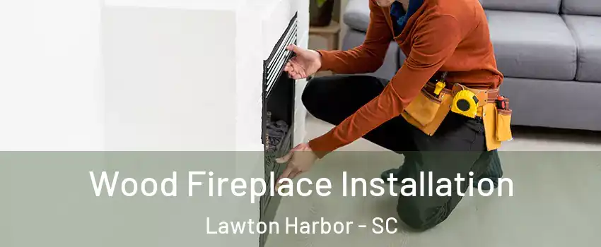 Wood Fireplace Installation Lawton Harbor - SC