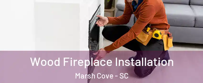 Wood Fireplace Installation Marsh Cove - SC