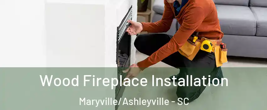 Wood Fireplace Installation Maryville/Ashleyville - SC