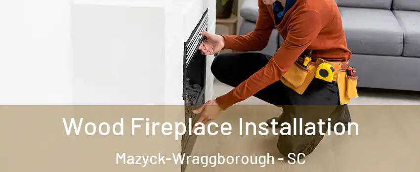 Wood Fireplace Installation Mazyck-Wraggborough - SC