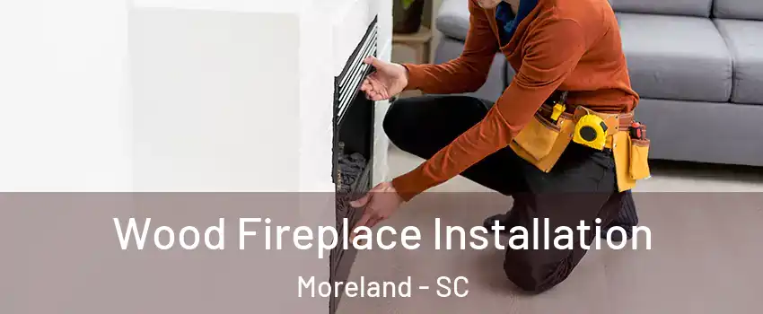 Wood Fireplace Installation Moreland - SC